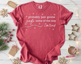 Comfort Colors® Probably Just Gonna Jingle Some Of The Way I'm Tired Christmas Shirt, Christmas Jingle Song Shirt, Funny Holiday Tee