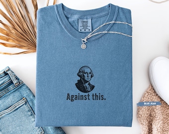 Comfort Colors® Against this. Shirt | No Kings in America Shirt | Political Statement T-Shirt