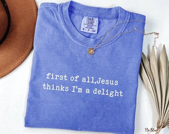 Comfort Colors® Jesus Thinks I'm A Delight Shirt, Humor Christian Shirt, Minimal Christian Apparel for Women, Christian Gift for Her