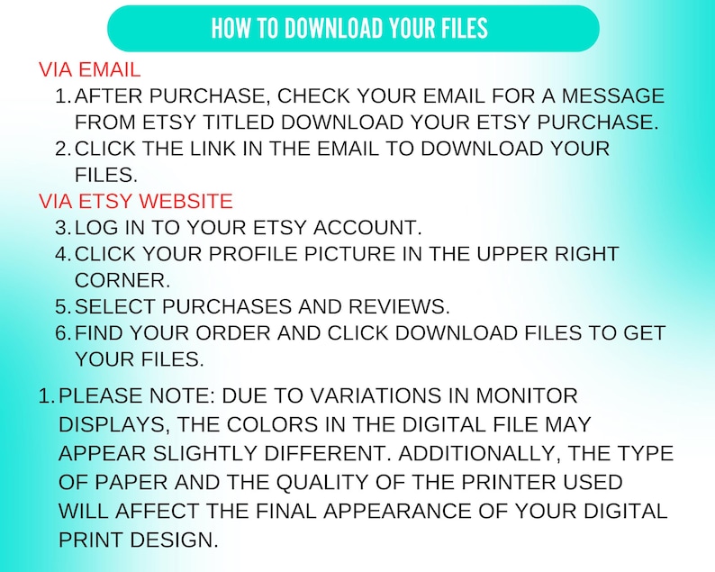 May include: A teal and white graphic providing instructions on downloading files from Etsy. The text details steps for downloading via email and the Etsy website, plus a note about colour variations in digital files.