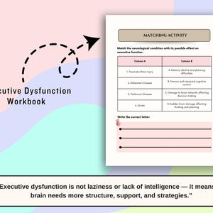 May include: A workbook titled "Executive Dysfunction Workbook" with a matching activity. The activity includes columns for neurological conditions and their effects. A quote at the bottom states that executive dysfunction requires structure and support.