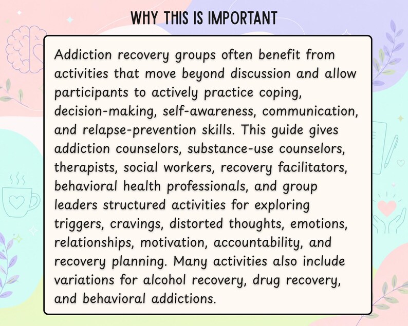 May include: A rectangular informational card with the heading WHY THIS IS IMPORTANT. The text explains that addiction recovery groups benefit from activities that move beyond discussion to practice coping, decision-making, and relapse-prevention skills.