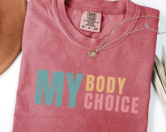 Comfort Colors My Body My Choice Shirt: Feminist Pro-Choice Tee