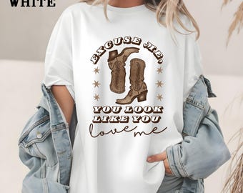 Excuse Me You Look Like You Love Me Shirt, Cowgirl Graphic Tee, Western Boots Shirt