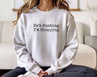 He’s Hunting I’m Shopping Shirt, Funny Hunting Season Tee,Gift for Hunter Wife Girlfriend