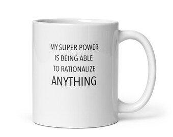 Meine Superkraft ist es, alles zu rechtfertigen Weiße glänzende Tasse