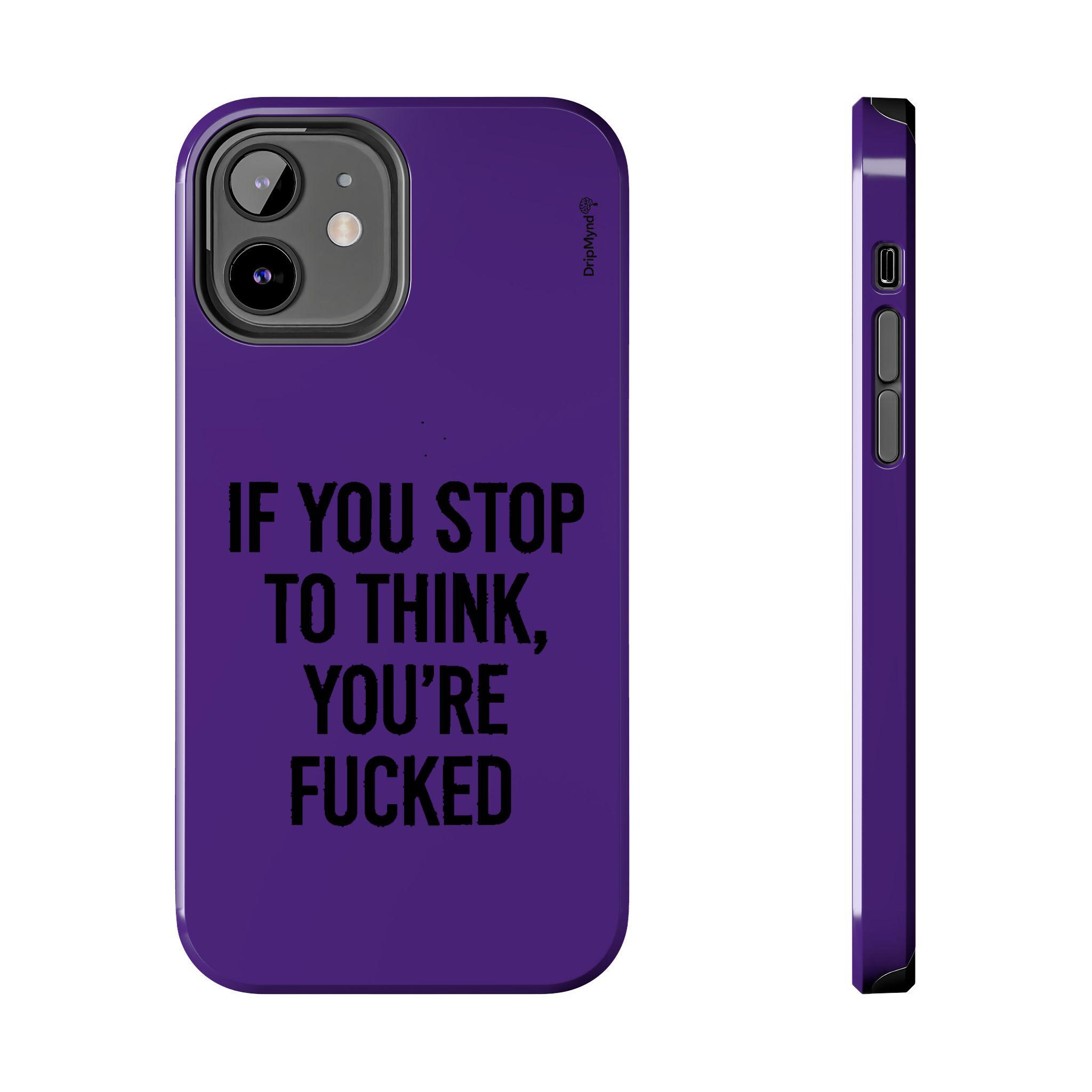 Bold Quote Phone Case - "If You Stop to Think You are F*cked" - iPhone & Samsung Cover - Hustle Gift, Motivational Streetwear Vibe