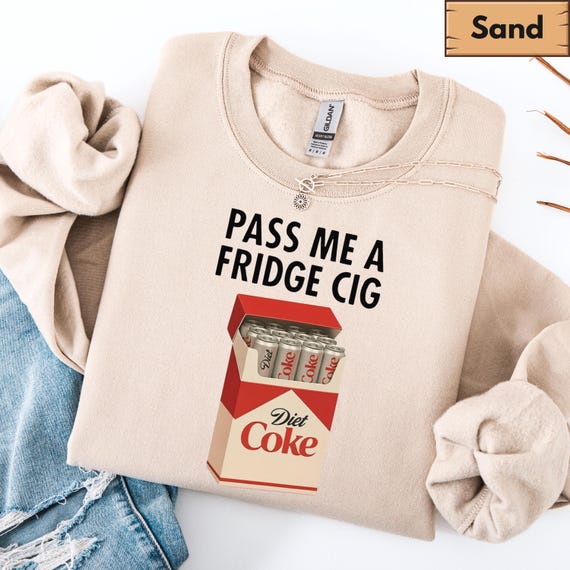Just a Fridge Cigg Diet Coke Sweatshirt, Sarcastic Meme Hoodie, Give me a Diet Coke Sweatshirt, Emotional Coke Lover Tee, Cute Funny Shirt