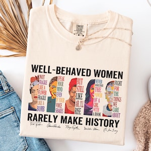 Comfort Colors® Well Behaved Women Rarely Make History Shirt, Feminist Shirt, Female Empowerment, Strong Women Shirt, Women Rights Shirt