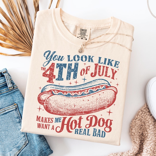 Comfort Colors® You Look Like the 4th of July Shirt, Makes Me Want A Hot Dog Real Bad Shirt, Funny 4th of July Shirt, Independence Day Shirt