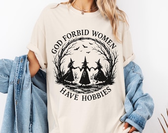 Comfort Colors© God Forbid Women Have Hobbies Shirt, Funny Witchy Feminist Tee, Sarcastic Coven Shirt, Spooky Season Gothic shirt,Witch Gift