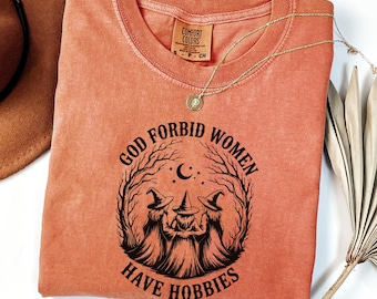 Comfort Colors® God Forbid Women Have Hobbies Shirt, Funny Witchy Feminist Tee, Sarcastic Coven Shirt, Spooky Season Gothic shirt,Witch Gift