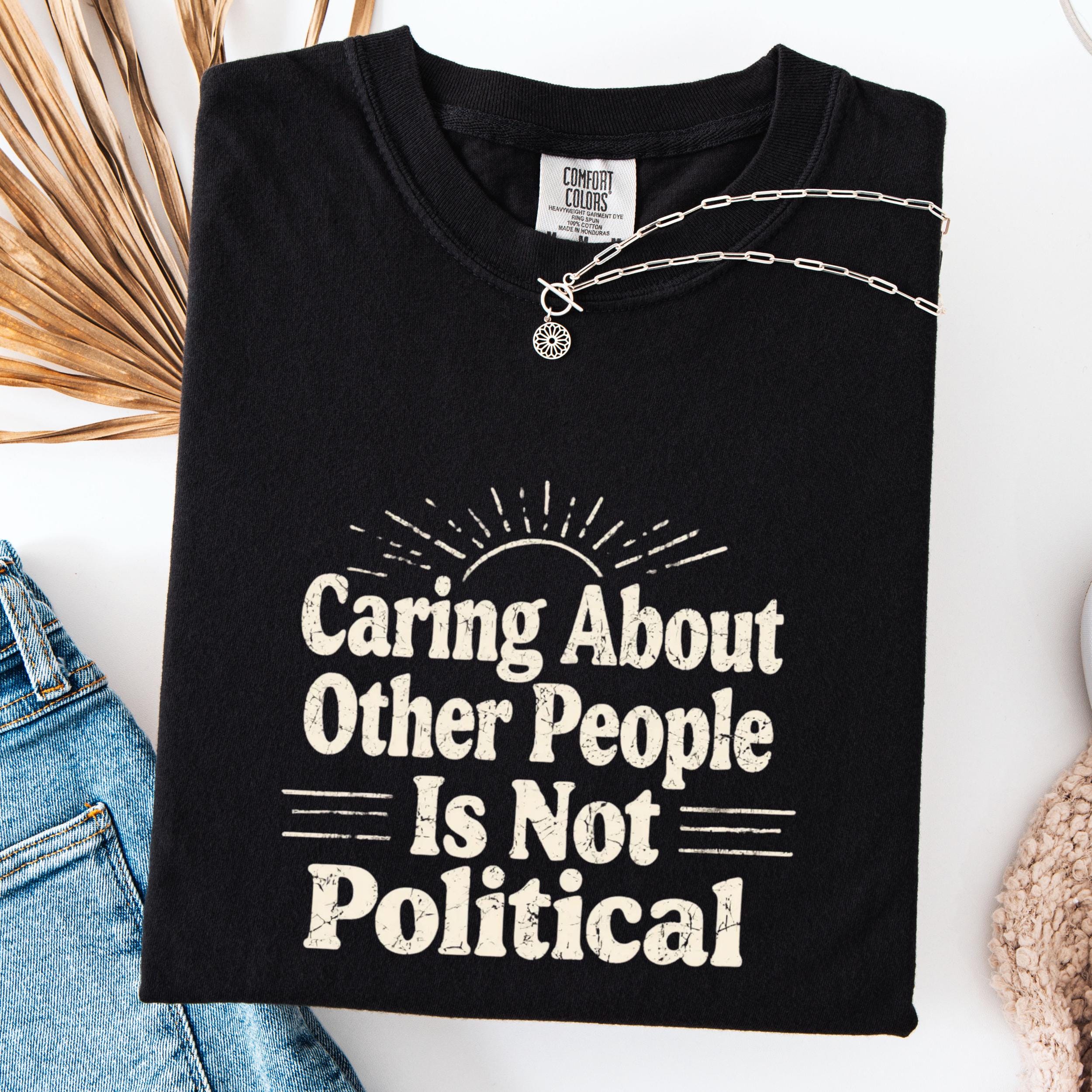 Comfort Colors® Caring About Other People is Not Political Shirt