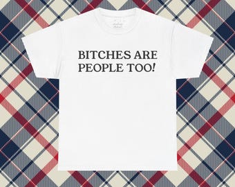 Bitches Are People Too Grafisch T-shirt Grappig Citaat T-shirt Ironisch Streetwear Unisex Top Y2K Esthetische Slogan Shirt Casual Statement Mode