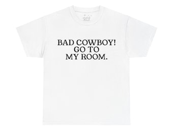 Bad Cowboy Go To My Room Slogan Tee Western Slogan T Shirt Graphic Tee Unisex Funny Rodeo Top Western Style Cowboy Themed T Shirt