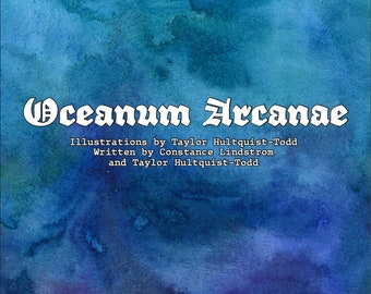 May include: A book cover with a blue watercolor background and the title "Oceanum Arcanae" in white gothic font. The text "Illustrations by Taylor Hultquist-Todd" and "Written by Constance Lindstrom and Taylor Hultquist-Todd" is also included in white font.