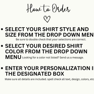 May include: How to Order: A graphic with three bullet points explaining how to order a personalized shirt. Select shirt style and size from the drop down menu, select shirt color from the drop down menu, and enter personalization in the designated box.