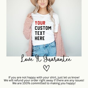 May include: A white t-shirt with the text "YOUR CUSTOM TEXT HERE" printed in black. The shirt is being modeled by a person wearing a pink cardigan and blue jeans. The text "Love It Guarantee" is written in cursive below the image. A heart symbol is below the text.