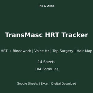 May include: Digital download titled "TransMasc HRT Tracker" with the Ink & Ache logo. The dark green background features white text detailing HRT, bloodwork, voice Hz, top surgery, and hair map. Includes 14 sheets and 104 formulas.