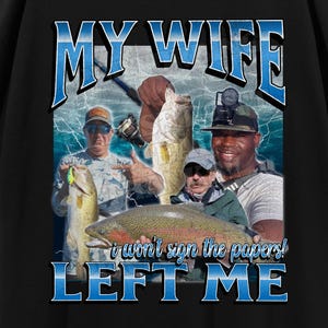 My Wife Left Me Funny Fishing Meme Bootleg Graphic T shirt, Unhinged Offensive T shirts, Inappropriate Shirt, Cringe Shirt, Gen z Shirt Gift
