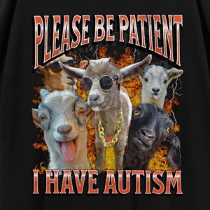 Please Be Patient I Have Autism Funny Unhinged Goat Meme Bootleg T-shirt, Offensive Graphic Shirt, Inappropriate Gag T-shirt, Cursed Meme