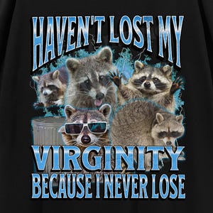 Haven't Lost My Virginity Funny Raccoon Meme Bootleg Graphic T shirt, Unhinged Shirt, Offensive T shirts, Inappropriate Cringe Shirt, Gen z