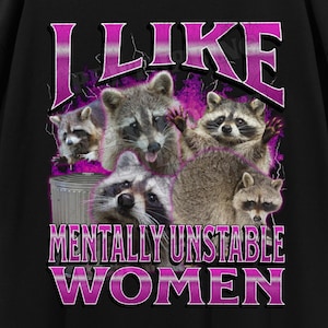 I Like Mentally Unstable Women Funny Raccoon Meme Bootleg Graphic T shirt, Unhinged, Offensive T shirts, Inappropriate Cringe Shirt, Gen z