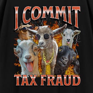 I Commit Tax Fraud Funny Unhinged Goat Meme Bootleg T-shirt, Offensive Graphic Shirt, Inappropriate Gag T-shirt, Cursed Meme, Adult Humor