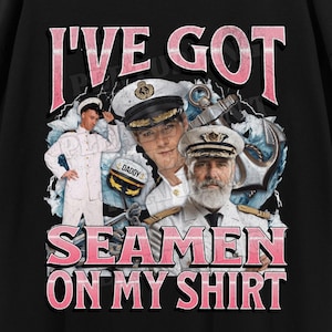 I&#39;ve Got Seamen On My Shirt Funny Unhinged Seaman Meme Bootleg T-shirt, Offensive Graphic Shirt, Oddly Specific Meme Tee, Adult Humor Gift