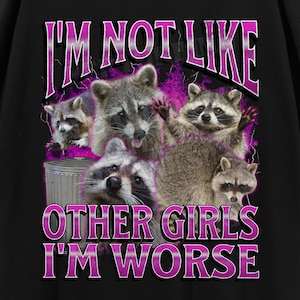 I'm Not Like Other Girls Funny Raccoon Meme Bootleg Graphic T shirt, Unhinged Shirt, Offensive T shirts, Inappropriate Cringe Shirt, Gen z