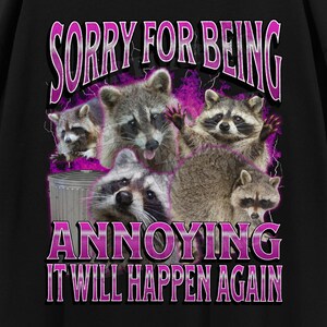 Sorry For Being Annoying Funny Raccoon Meme Bootleg Graphic T shirt, Unhinged Shirt, Offensive T shirts, Inappropriate Cringe Shirt, Gen z