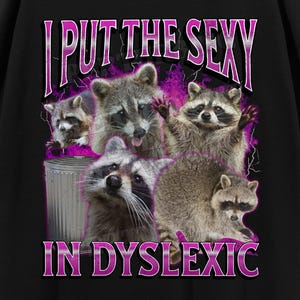 I Put The Sexy In Dyslexic Funny Raccoon Meme Bootleg Graphic T shirt, Unhinged Shirt, Offensive T shirts, Inappropriate Cringe Shirt, Gen z
