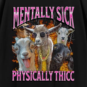 Mentally Sick Physically Thicc Funny Unhinged Goat Meme Bootleg T-shirt, Silly Graphic Shirt, Inappropriate Gag T-shirt, Cursed Genz Meme