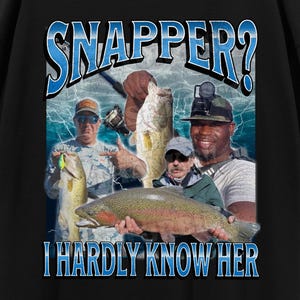 Snapper? I Hardly Know Her Funny Fishing Meme Bootleg Graphic T shirt, Unhinged, Offensive T shirts, Inappropriate Cringe Shirt, Gen z Gift