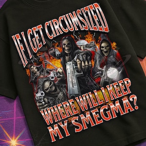 May include: Black t-shirt with the text "IF I GET CIRCUMSIZED WHERE WILL I KEEP MY SMEGMA?" and a graphic of grim reapers on motorcycles and holding weapons. The shirt is from the brand "Mildly Perturbed".