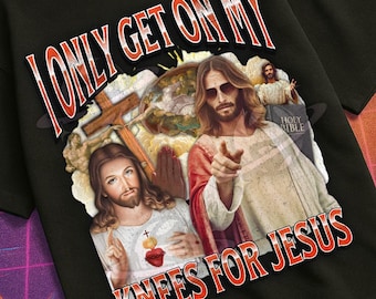 I Only Get On My Knees For Jesus Funny Jesus Meme Bootleg Graphic T shirt, Unhinged, Offensive T shirts, Inappropriate Cringe Shirt, Gen z