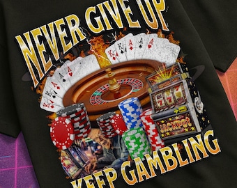 Never Give Up Funny Gambling Meme Bootleg Graphic T shirt, Unhinged Shirt, Offensive T shirts, Inappropriate Cringe Shirt, Gen z Shirt Gift