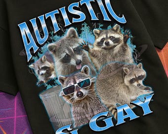 Autistic and Gay Funny Raccoon Meme Bootleg Graphic T shirt, Unhinged Shirt, Cursed T shirt, Inappropriate Shirt, Offensive Tee, Gen z Gift
