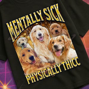 May include: Black t-shirt with a graphic of golden retrievers and the text "MENTALLY SICK PHYSICALLY THICC". The shirt is set against a retro-themed background with a VHS tape graphic.