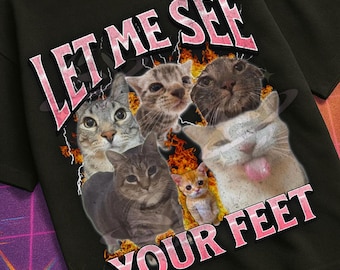 Let Me See Your Feet Funny Cat Meme Bootleg Graphic T shirt, Unhinged, Brainrot, Offensive T shirts, Inappropriate Cringe Shirt, Gen z Gift