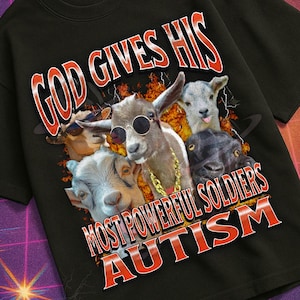 God Gives His Most Powerful Autism Funny Unhinged Goat Meme Bootleg T-shirt, Offensive Graphic Shirt, Inappropriate Gag T-shirt, Cursed Tee