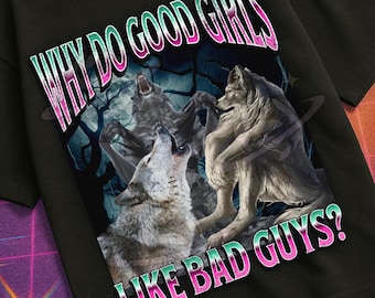Why Do Good Girls Like Bad Guys Funny Werewolf Meme Bootleg Graphic T shirt, Unhinged, Offensive T shirts, Inappropriate Cringe Shirt, Gen z