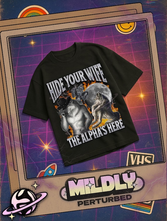 Hide Your Wife The Alpha Is Here Funny Werewolf Meme Bootleg Graphic T shirt, Unhinged Offensive T shirts, Inappropriate Cringe Shirt, Gen z