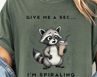 Give Me a Sec I'm Spiraling Shirt, Comfort Colors Funny Raccoon Tee, Raccoon Meme Tee, Sarcastic Saying, Trash Panda Shirt, Overthinking Tee