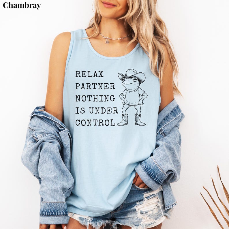Relax Partner Nothing Is Under Control Shirt, Funny Frog Shirt, Cowboy Frog T Shirt, Funny Frog Unhinged Shirt, Funny Frog Meme Tshirt Chambray
