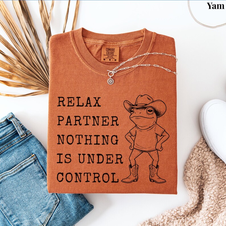 Relax Partner Nothing Is Under Control Shirt, Funny Frog Shirt, Cowboy Frog T Shirt, Funny Frog Unhinged Shirt, Funny Frog Meme Tshirt Yam