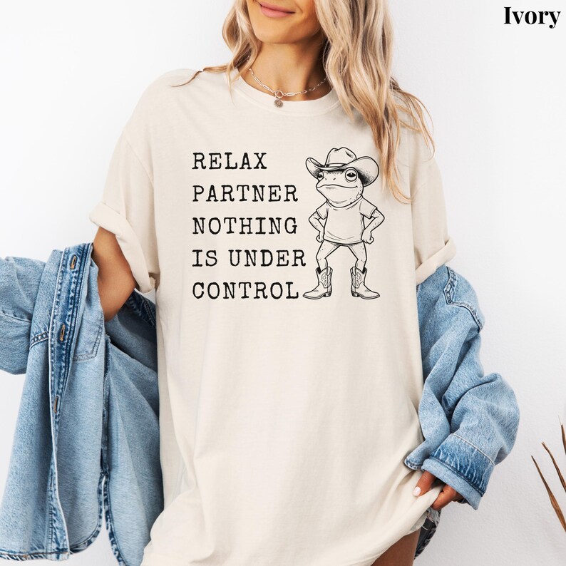 Relax Partner Nothing Is Under Control Shirt, Funny Frog Shirt, Cowboy Frog T Shirt, Funny Frog Unhinged Shirt, Funny Frog Meme Tshirt Ivory