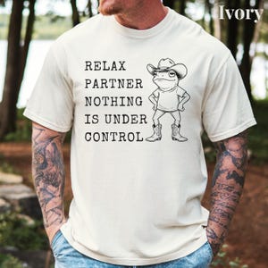 Relax Partner Nothing Is Under Control Shirt, Funny Frog Shirt, Cowboy Frog T Shirt, Funny Frog Unhinged Shirt, Funny Frog Meme Tshirt image 7
