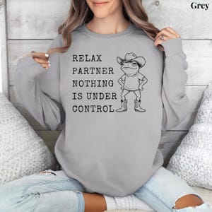 Relax Partner Nothing Is Under Control Shirt, Funny Frog Shirt, Cowboy Frog T Shirt, Funny Frog Unhinged Shirt, Funny Frog Meme Tshirt Grey