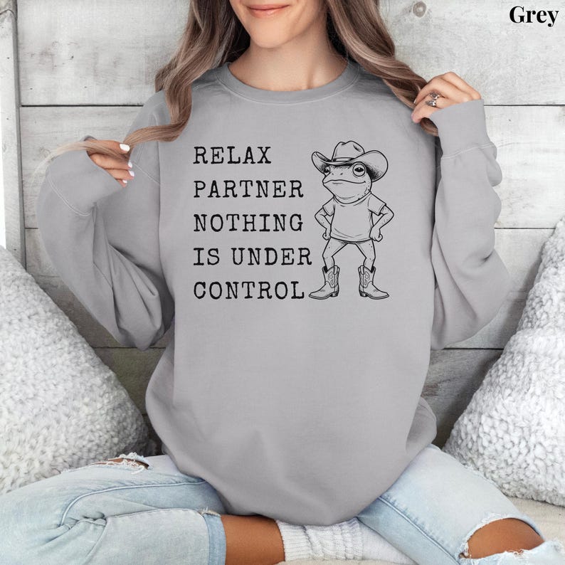 Relax Partner Nothing Is Under Control Shirt, Funny Frog Shirt, Cowboy Frog T Shirt, Funny Frog Unhinged Shirt, Funny Frog Meme Tshirt Grey